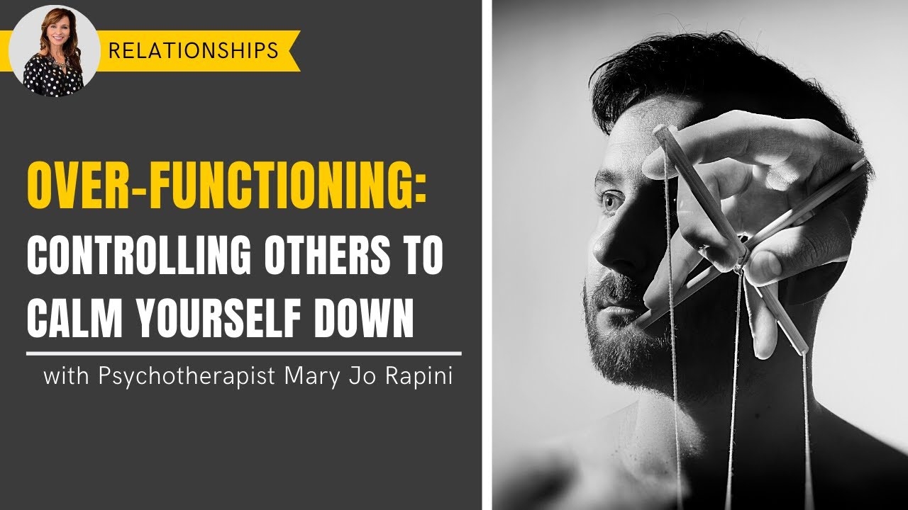 Over-Functioning: Controlling Others to Calm Yourself Down