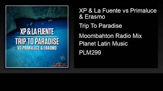 XP & La Fuente vs Primaluce & Erasmo - Trip To Paradise (Moombahton Radio Mix)