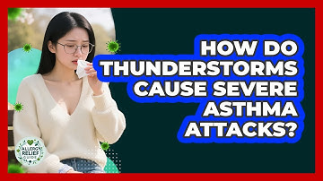 How Do Thunderstorms Cause Severe Asthma Attacks? - Allergy Relief Guide