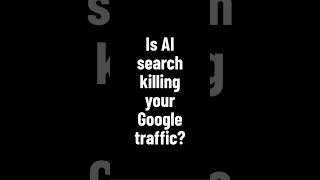 Is AI search killing you Google traffic?