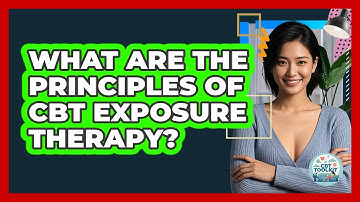 What Are The Principles Of CBT Exposure Therapy? - CBT Toolkit