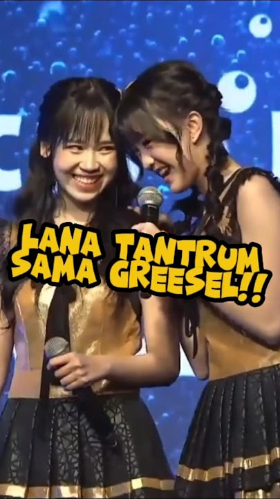 Lana JKT48 tantrum sama Greesel JKT48 😂