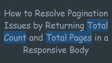 How to Resolve Pagination Issues by Returning Total Count and Total Pages in a Responsive Body