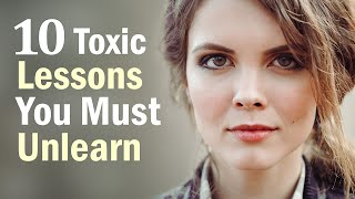 10 Toxic Lessons You Need to Unlearn
