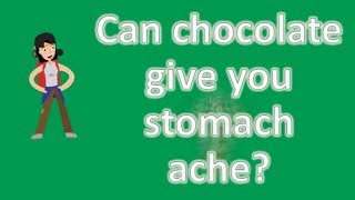 Can chocolate give you stomach ache ...