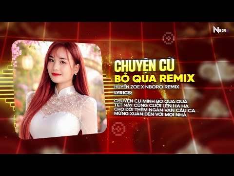 CHUYỆN CŨ BỎ QUA (REMIX) - HUYỀN ZOE x NBORO REMIX | NHẠC XUÂN 2026