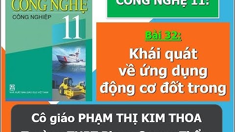 Công nghệ 11 - Bài 32: Khái quát... (Cô giáo Phạm Thị Kim Thoa - Trường THPT Phạm Quang Thẩm)