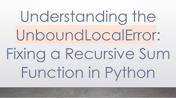 Understanding the UnboundLocalError: Fixing a Recursive Sum Function in Python