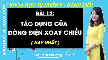 Khoa học tự nhiên 9 Bài 12: Tác dụng của dòng điện xoay chiều - Cánh diều (DỄ HIỂU NHẤT)