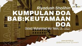 Ustadz Muhammad Nur Yasin, Lc - Kitab Riyadush Sholihin (Kumpulan Doa - Bab: Keutamaan Doa)