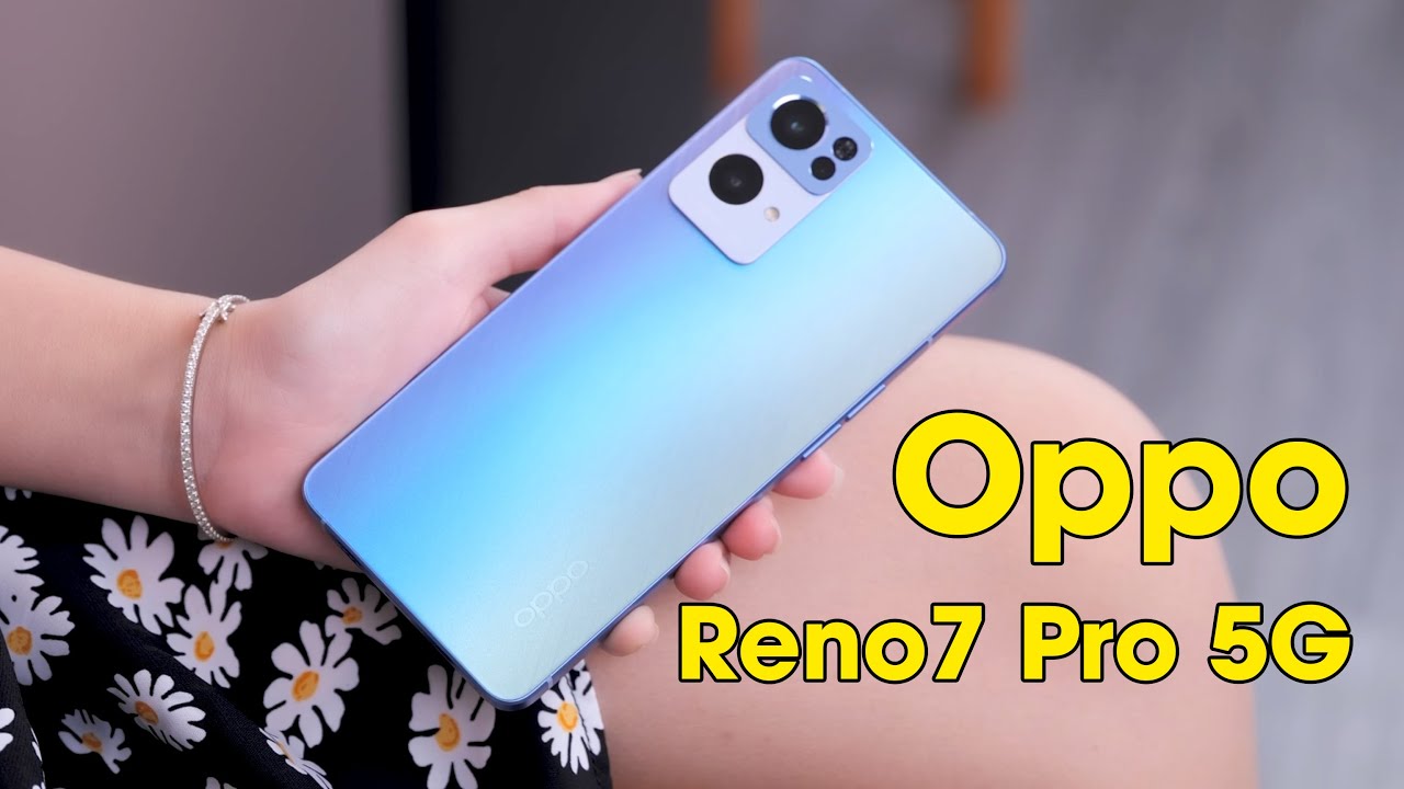 Đánh giá chi tiết OPPO Reno7 Pro 5G !!!