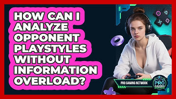 How Can I Analyze Opponent Playstyles Without Information Overload? - Pro Gaming Network