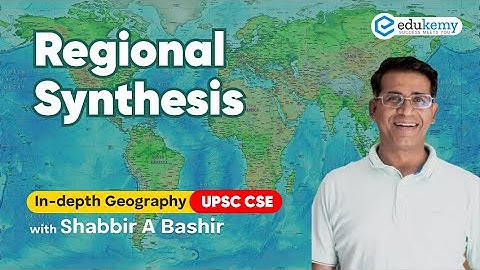 Regional Synthesis | In-depth Geography with Shabbir Sir | UPSC CSE | Edukemy