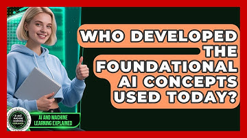 Who Developed the Foundational AI Concepts Used Today? - AI and Machine Learning Explained