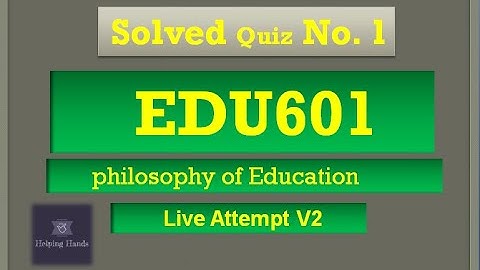 EDU601 quiz 1 Spring 2021 Live Attempt || By Helping Hands|| philosophy of education