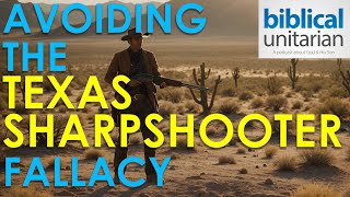 352 - Avoiding the Texas Sharpshooter Fallacy | Biblical Unitarian Podcast