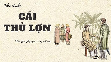 Chuyện Làng Quê Xưa Rất Hay Ở Miền Bắc: CÁI THỦ LỢN. Tác giả: Nguyễn Công Hoan. Truyện Kênh Cô Vân