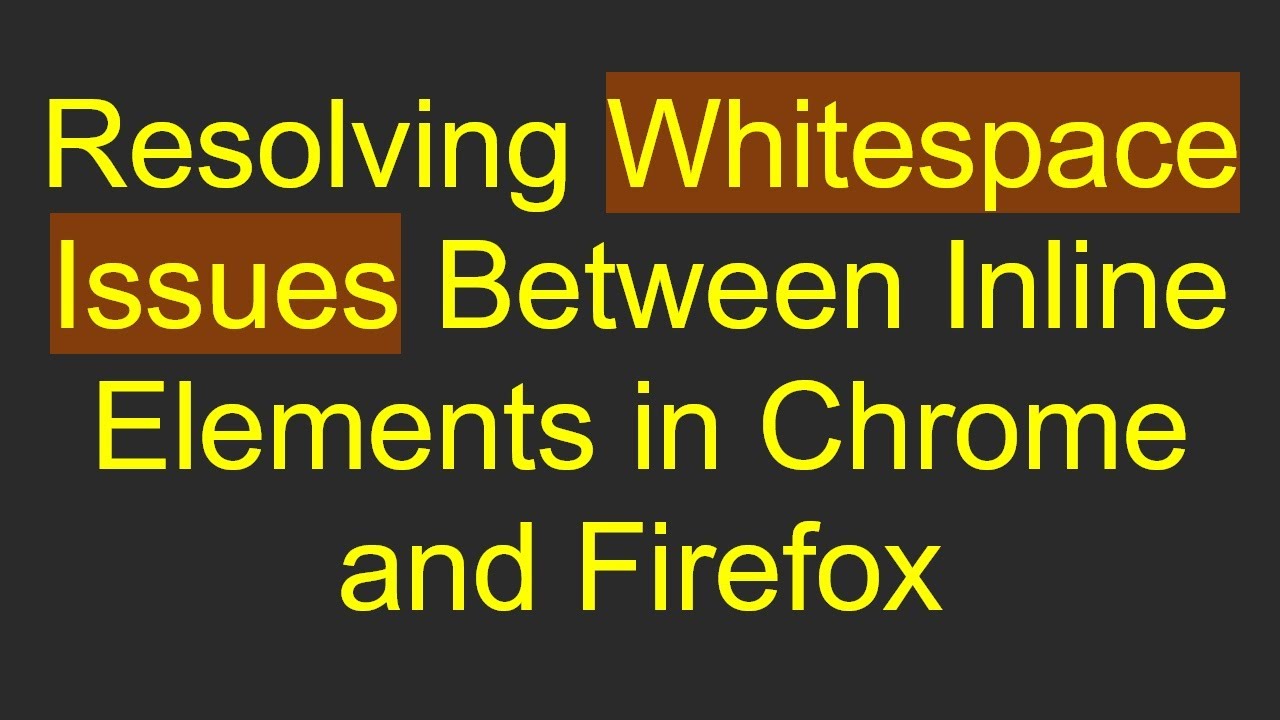 Resolving Whitespace Issues Between Inline Elements in Chrome and Firefox