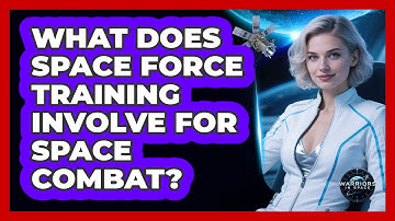 What Does Space Force Training Involve For Space Combat? - Warriors In Space