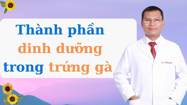 Cấu tạo thành phần lý hóa của trứng gà năm 2024