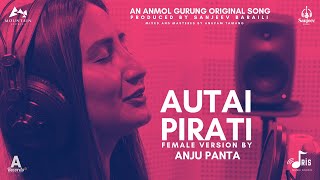 AUTAI PIRATI -FEMALE VERSION- ANJU PANTA-ANMOL GURUNG feat Sanjeev Baraili