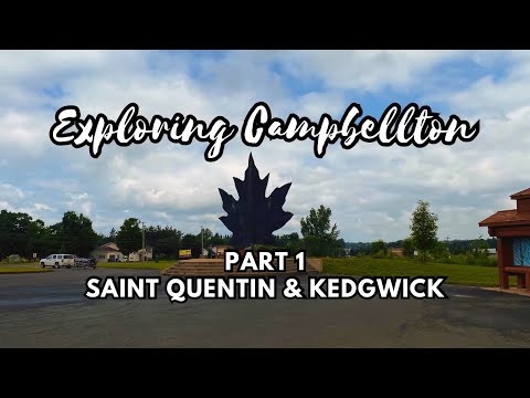 Exploring Campbellton, New Brunswick - Part 1 (Saint Quentin - Kedgwick)