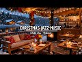 Christmas Jazz Instrumental Music to Unwind 🎄 Christmas Coffee Shop Ambience &amp; Warm Fireplace Sounds