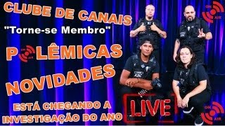 LIVE - NOVIDADES CLUBE DE CANAIS E POLÊMICAS