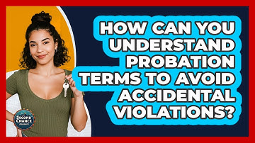 How Can You Understand Probation Terms To Avoid Accidental Violations? - Second Chance Journey