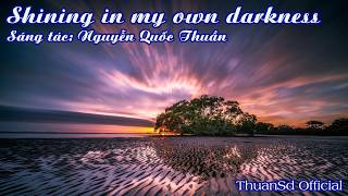 Shining In My Own Darkness - Sáng Tác Nguyễn Quốc Thuần Thuansd Official