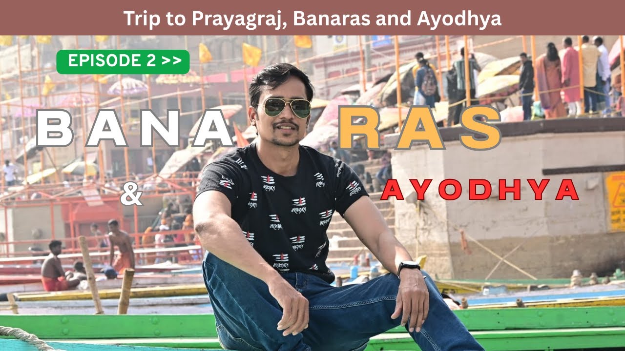Trip to Prayagraj, Varanasi and Ayodhya | वाराणसी आणि अयोध्येची सफर | Travel Guide | EPISODE 2