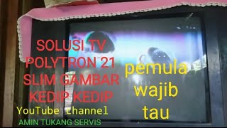solusi tv Polytron 21 slim rusak gambar kedip kedip