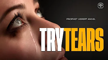 TRY TEARS | Prophet Uebert Angel