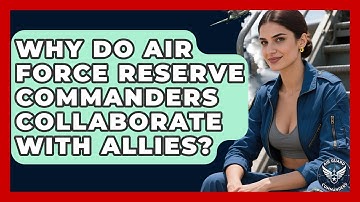 Why Do Air Force Reserve Commanders Collaborate With Allies? | Air Guard Commanders
