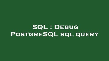 SQL : Debug PostgreSQL sql query