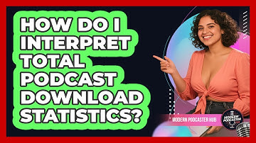 How Do I Interpret Total Podcast Download Statistics? - Modern Podcaster Hub