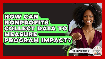 How Can Nonprofits Collect Data To Measure Program Impact? - The Nonprofit Digest