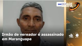 Irmão de vereador é assassinado em Maranguape | Cidade Alerta CE