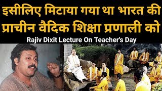 भारत की प्राचीन वैदिक शिक्षा प्रणाली को कब और क्यों मिटाया गया | Rajiv ji lecture Teacher's Day