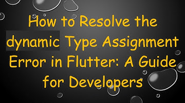 How to Resolve the dynamic Type Assignment Error in Flutter: A Guide for Developers