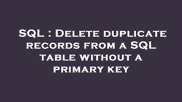 SQL : Delete duplicate records from a SQL table without a primary key