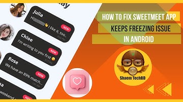 How to Fix SweetMeet App Keeps Freezing Issue in Android After New Updates