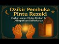 PUTAR DZIKIR INI❗Dzikir Mustajab Pembuka Pintu Rezeki, InsyaAllah Rezekimu Mengalir Deras