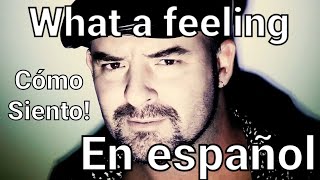 WHAT A FEELING *EN ESPAÑOL* - CÓMO SIENTO - JUAN ETCHEGOYEN