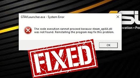 FIXED!!! GTA -V ERROR - The code execution cannot proceed because steam_api64.dll was not found