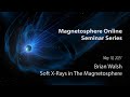 Soft X-Rays in the Magnetosphere - Brian Walsh