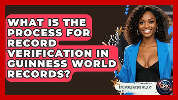 What Is the Process for Record Verification in Guinness World Records? - Epic World Record Holders