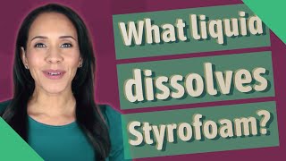 What liquid dissolves Styrofoam?