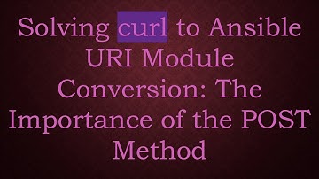 Solving curl to Ansible URI Module Conversion: The Importance of the POST Method