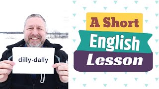 Learn the English Term DILLY-DALLY and the Phrase TO GET MOVING